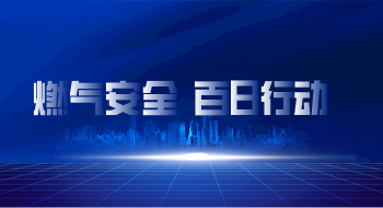 支持配合燃气安全“百日行动”，燃气卫士助力织密燃气安全防护网